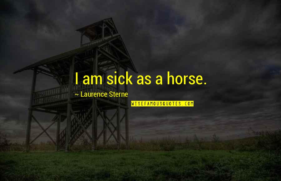 Kilometrikorvaus Quotes By Laurence Sterne: I am sick as a horse. Kilometrikorvaus Quotes By Laurence Sterne: I am sick as a horse.