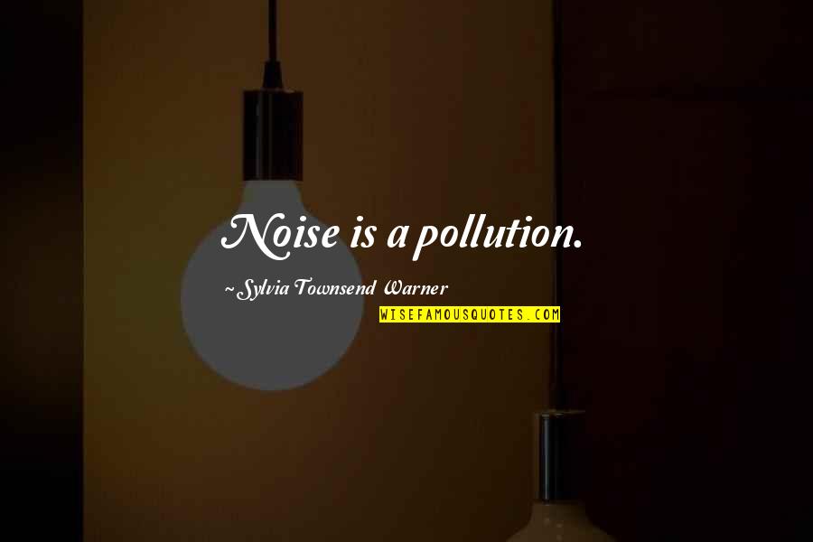 Kilometrikorvaus Quotes By Sylvia Townsend Warner: Noise is a pollution. Kilometrikorvaus Quotes By Sylvia Townsend Warner: Noise is a pollution.