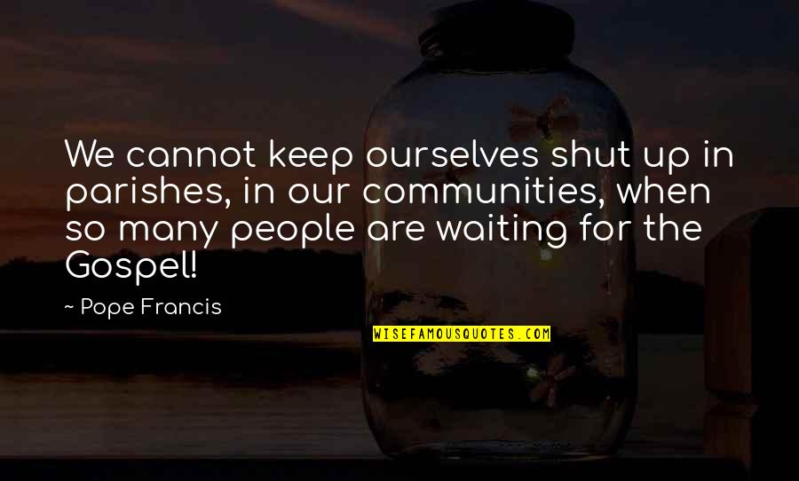 Kilometrul Quotes By Pope Francis: We cannot keep ourselves shut up in parishes,