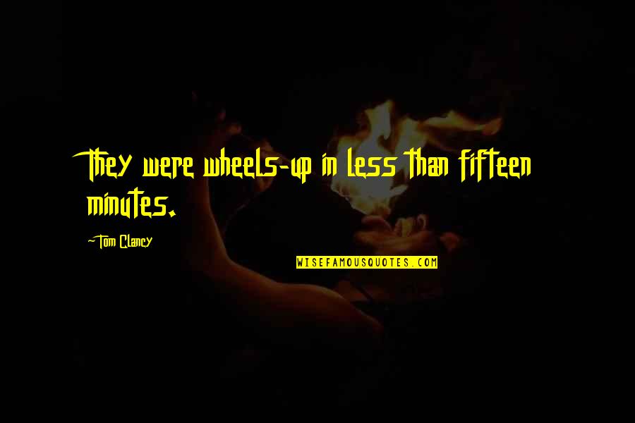 Kilometrul Quotes By Tom Clancy: They were wheels-up in less than fifteen minutes. Kilometrul Quotes By Tom Clancy: They were wheels-up in less than fifteen minutes.