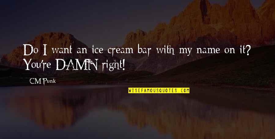 Kilometry Za Quotes By CM Punk: Do I want an ice cream bar with