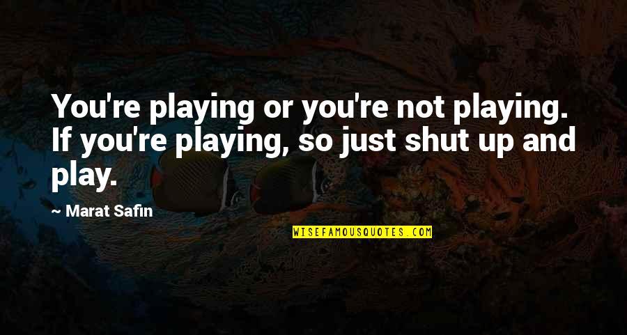 Kilotones Quotes By Marat Safin: You're playing or you're not playing. If you're