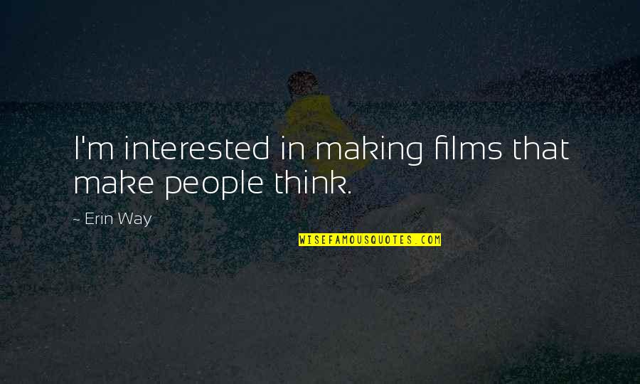 Kilowatts To Kilowatt Quotes By Erin Way: I'm interested in making films that make people