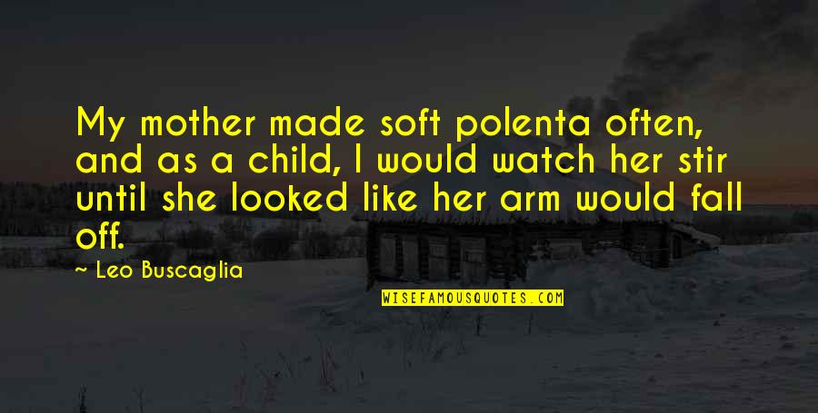 Kilowatts To Megawatts Quotes By Leo Buscaglia: My mother made soft polenta often, and as Kilowatts To Megawatts Quotes By Leo Buscaglia: My mother made soft polenta often, and as
