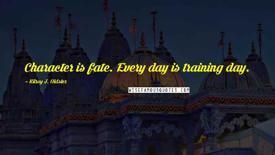 Kilroy J. Oldster quotes: Character is fate. Every day is training day.