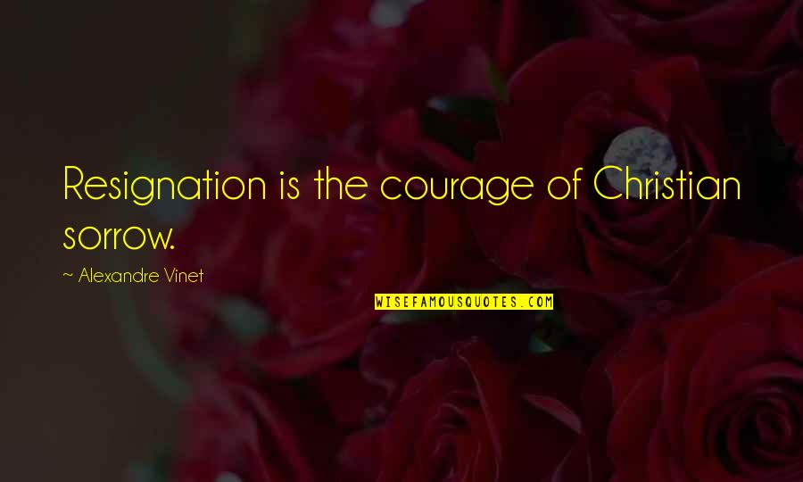 Kilted Quotes By Alexandre Vinet: Resignation is the courage of Christian sorrow.