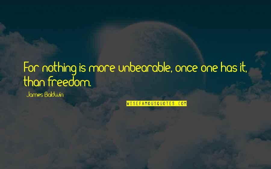 Kilty Quotes By James Baldwin: For nothing is more unbearable, once one has Kilty Quotes By James Baldwin: For nothing is more unbearable, once one has