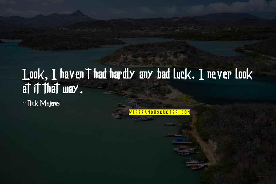 Kilty Quotes By Rick Majerus: Look, I haven't had hardly any bad luck.
