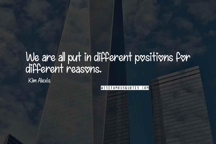 Kim Alexis quotes: We are all put in different positions for different reasons.