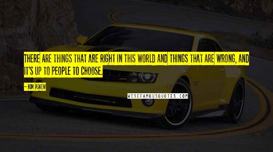 Kim Askew quotes: There are things that are right in this world and things that are wrong, and it's up to people to choose.