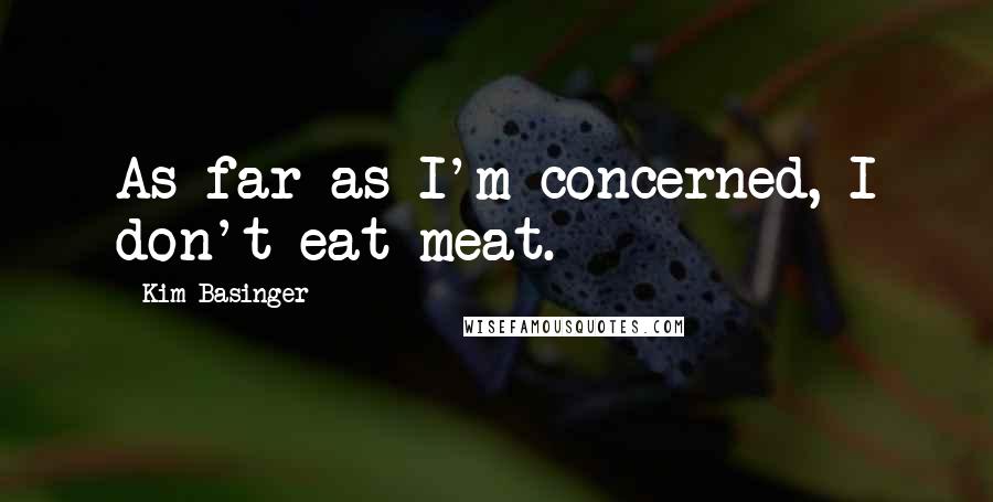 Kim Basinger quotes: As far as I'm concerned, I don't eat meat.