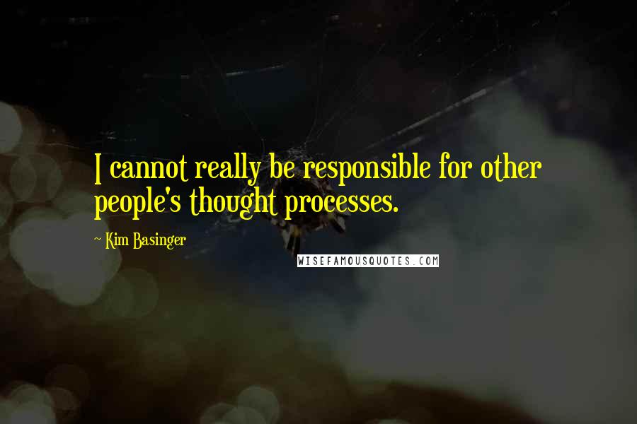 Kim Basinger quotes: I cannot really be responsible for other people's thought processes.