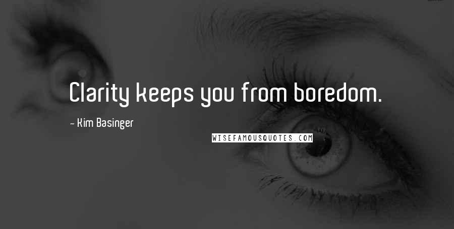 Kim Basinger quotes: Clarity keeps you from boredom.