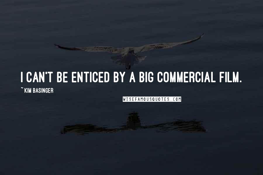 Kim Basinger quotes: I can't be enticed by a big commercial film.