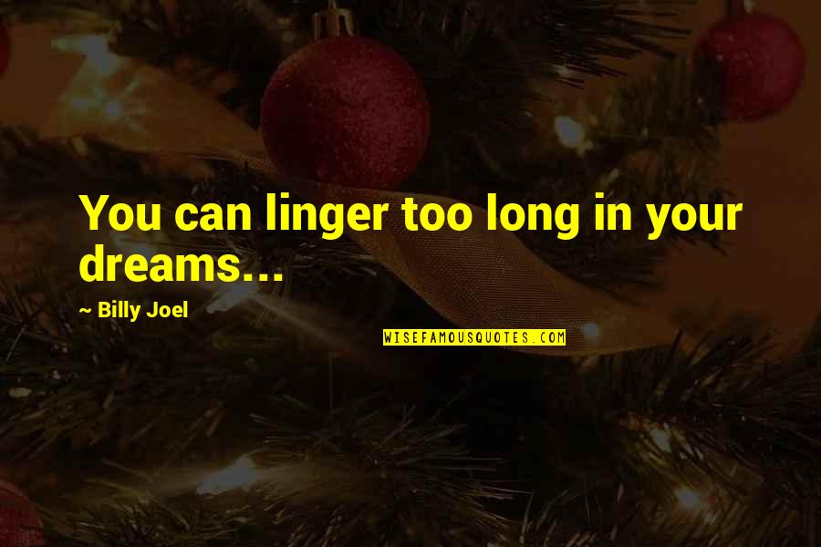 Kim Bilir Kimler Quotes By Billy Joel: You can linger too long in your dreams... Kim Bilir Kimler Quotes By Billy Joel: You can linger too long in your dreams...
