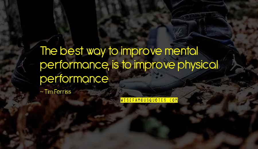 Kim Boggs Quotes By Tim Ferriss: The best way to improve mental performance, is