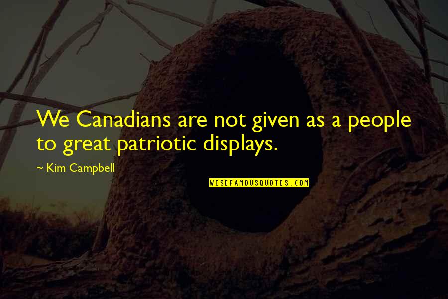 Kim Campbell Quotes By Kim Campbell: We Canadians are not given as a people
