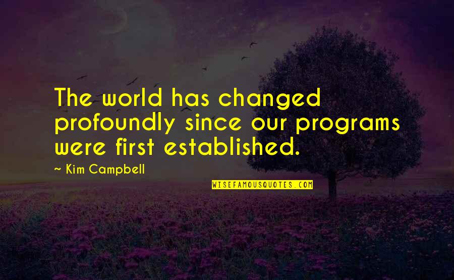 Kim Campbell Quotes By Kim Campbell: The world has changed profoundly since our programs