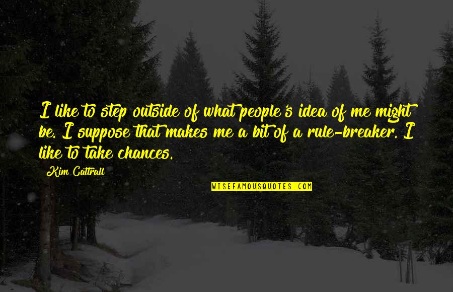 Kim Cattrall Quotes By Kim Cattrall: I like to step outside of what people's Kim Cattrall Quotes By Kim Cattrall: I like to step outside of what people's