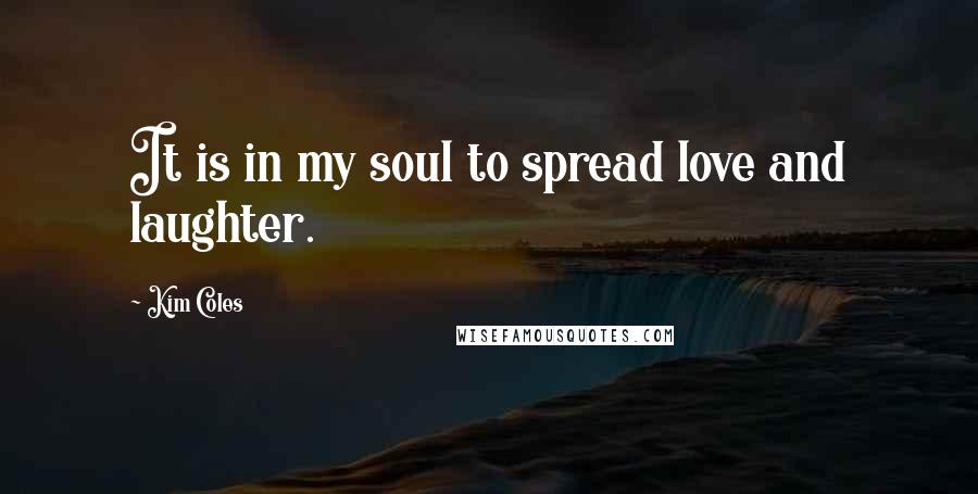 Kim Coles quotes: It is in my soul to spread love and laughter.