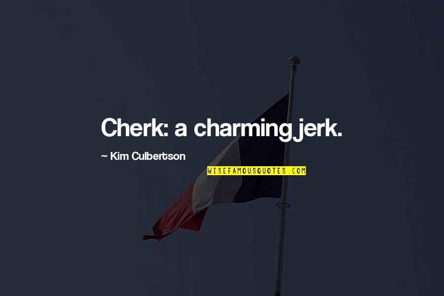 Kim Culbertson Quotes By Kim Culbertson: Cherk: a charming jerk.