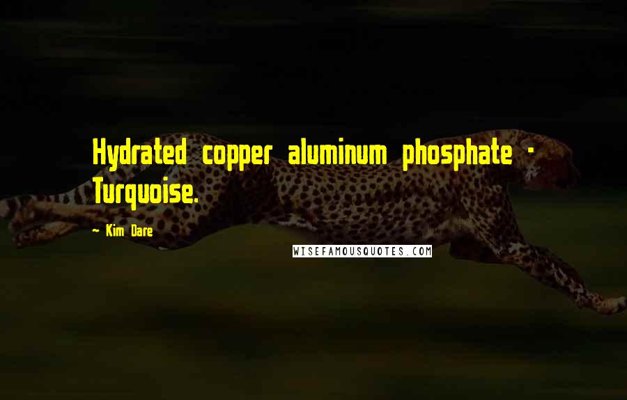 Kim Dare quotes: Hydrated copper aluminum phosphate - Turquoise.