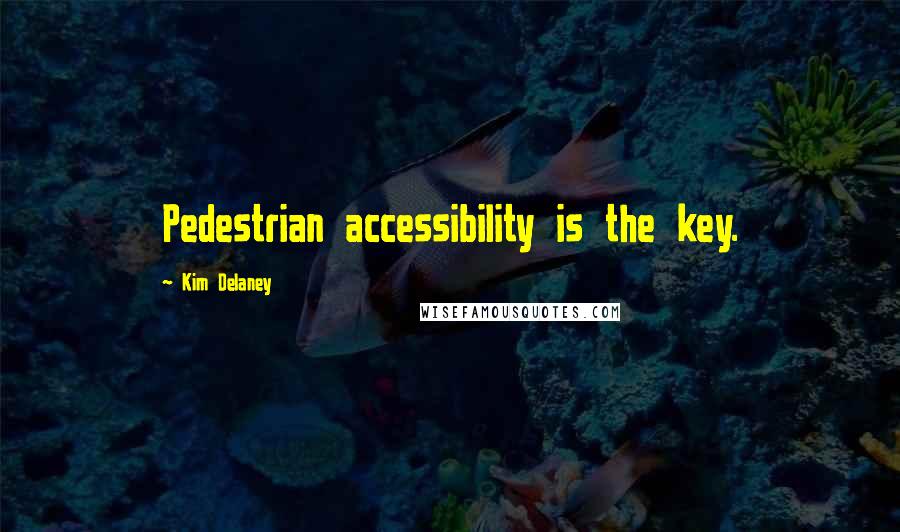 Kim Delaney quotes: Pedestrian accessibility is the key.
