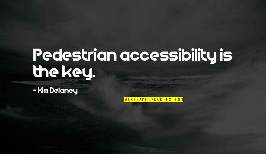 Kim Delaney Quotes By Kim Delaney: Pedestrian accessibility is the key.