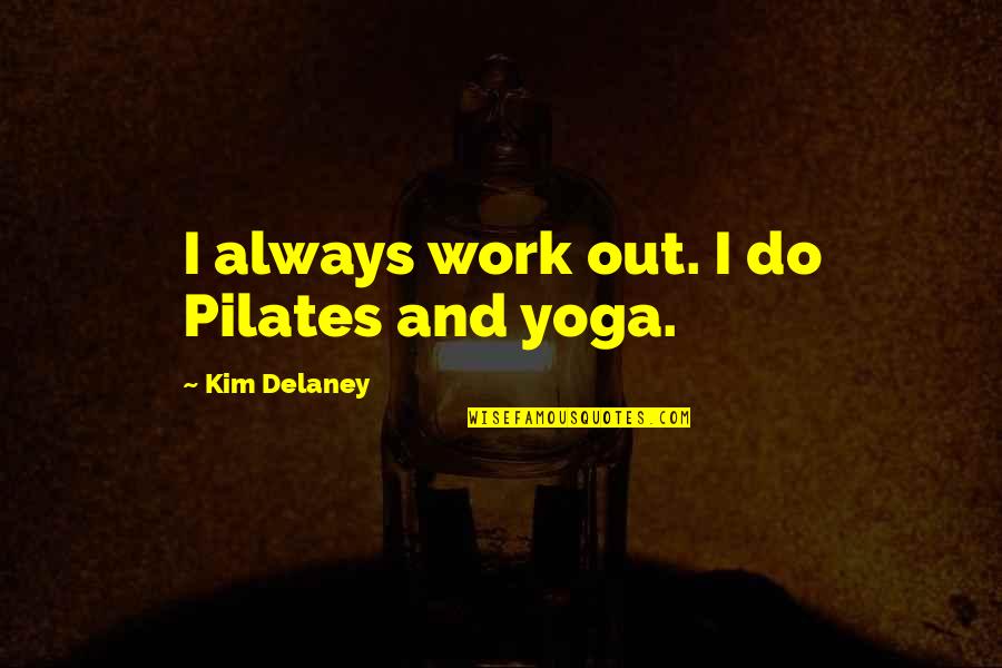 Kim Delaney Quotes By Kim Delaney: I always work out. I do Pilates and