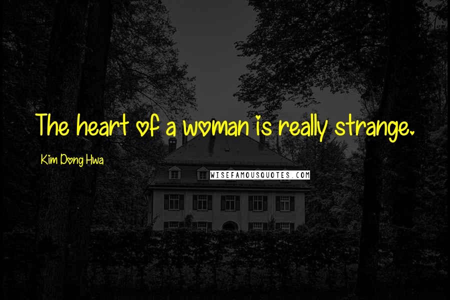 Kim Dong Hwa quotes: The heart of a woman is really strange.