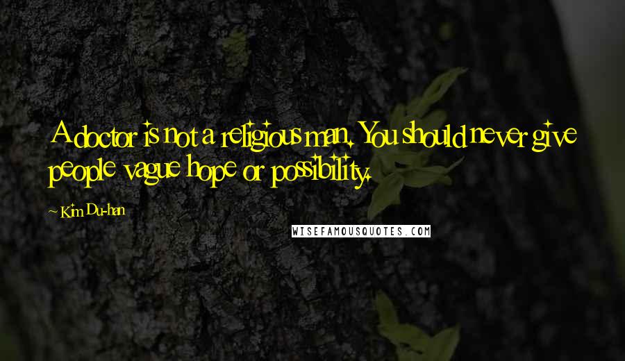 Kim Du-han quotes: A doctor is not a religious man. You should never give people vague hope or possibility.