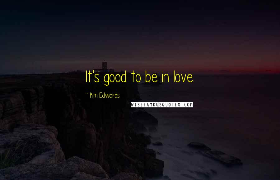 Kim Edwards quotes: It's good to be in love.