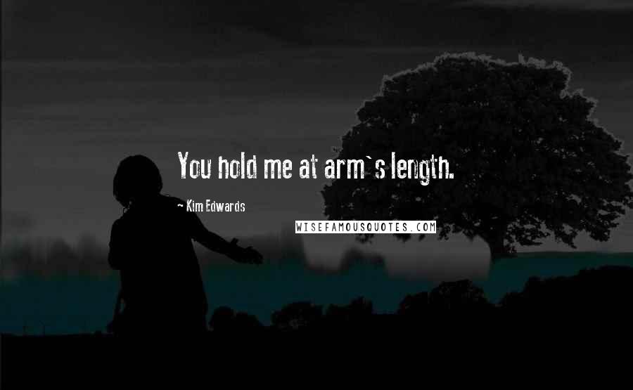 Kim Edwards quotes: You hold me at arm's length.