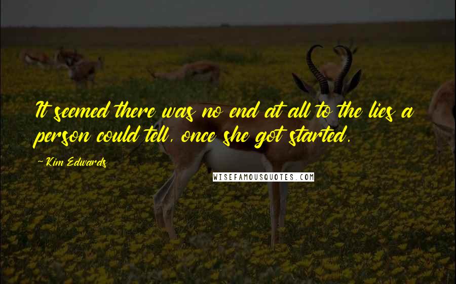 Kim Edwards quotes: It seemed there was no end at all to the lies a person could tell, once she got started.