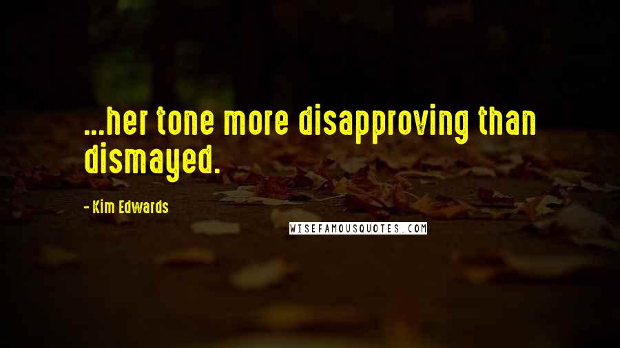 Kim Edwards quotes: ...her tone more disapproving than dismayed.