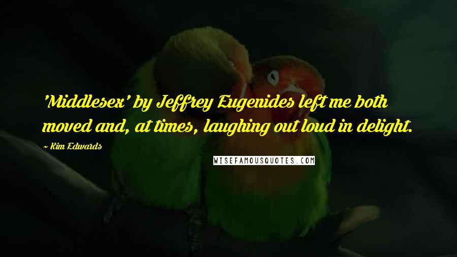 Kim Edwards quotes: 'Middlesex' by Jeffrey Eugenides left me both moved and, at times, laughing out loud in delight.