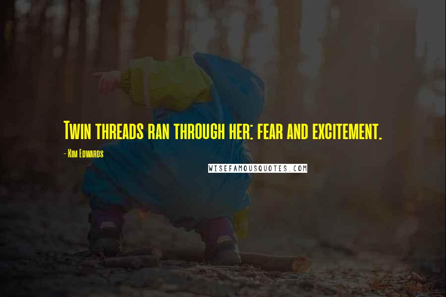 Kim Edwards quotes: Twin threads ran through her: fear and excitement.