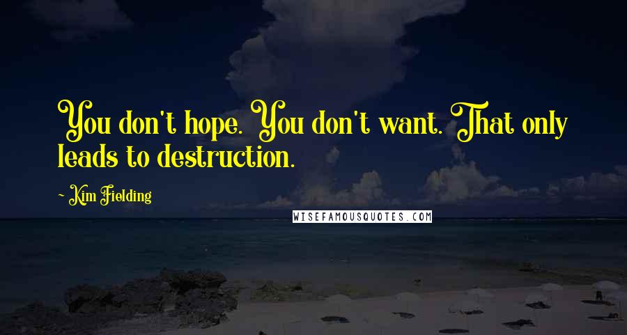 Kim Fielding quotes: You don't hope. You don't want. That only leads to destruction.