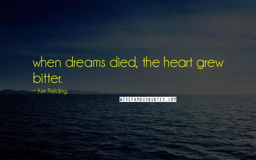 Kim Fielding quotes: when dreams died, the heart grew bitter.