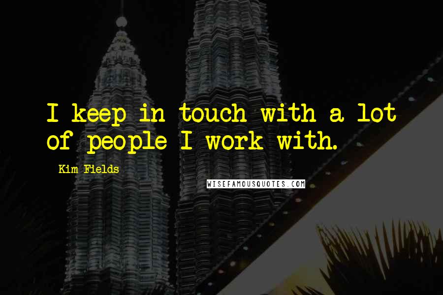 Kim Fields quotes: I keep in touch with a lot of people I work with.