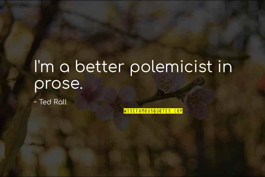 Kim Foxx Quotes By Ted Rall: I'm a better polemicist in prose. Kim Foxx Quotes By Ted Rall: I'm a better polemicist in prose.