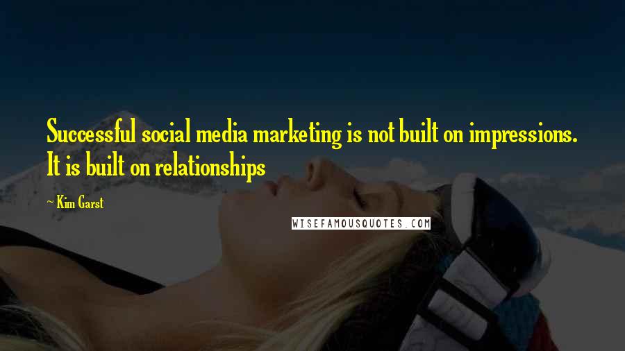 Kim Garst quotes: Successful social media marketing is not built on impressions. It is built on relationships