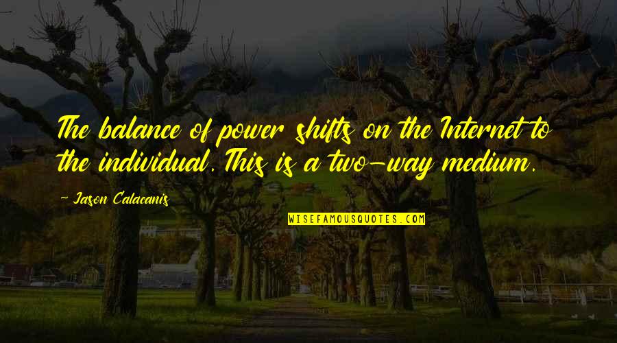 Kim Ha Campbell Quotes Quotes By Jason Calacanis: The balance of power shifts on the Internet