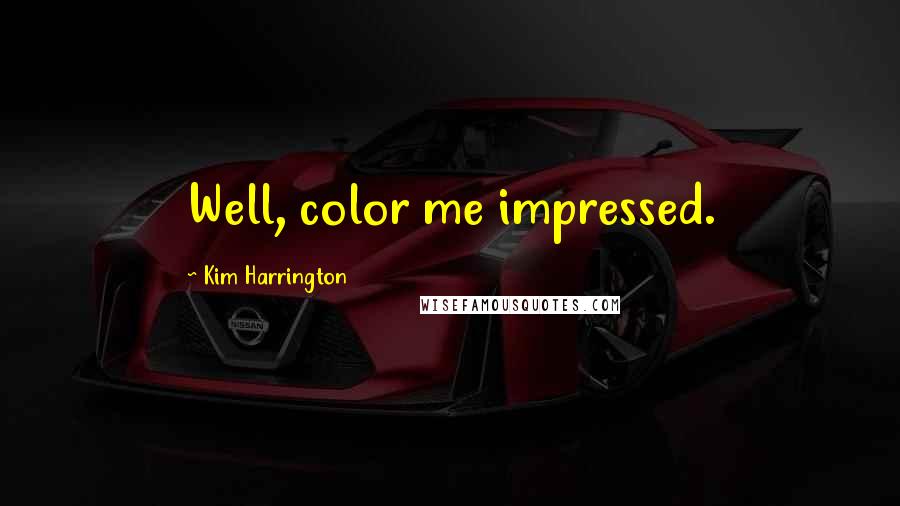Kim Harrington quotes: Well, color me impressed.