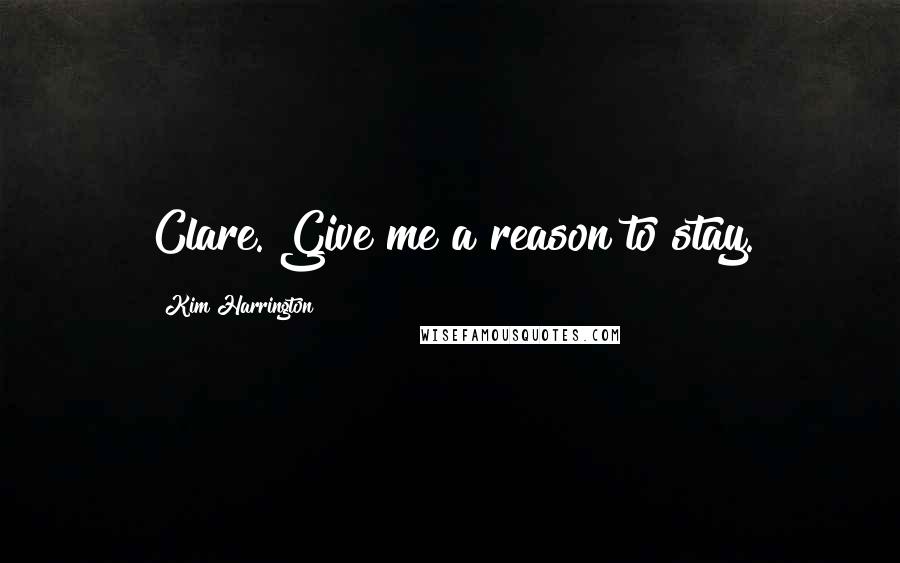 Kim Harrington quotes: Clare. Give me a reason to stay.