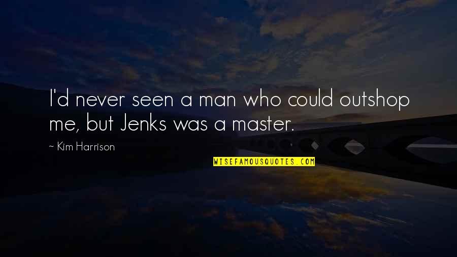 Kim Harrison Jenks Quotes By Kim Harrison: I'd never seen a man who could outshop
