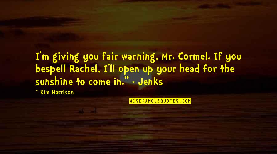 Kim Harrison Jenks Quotes By Kim Harrison: I'm giving you fair warning, Mr. Cormel. If