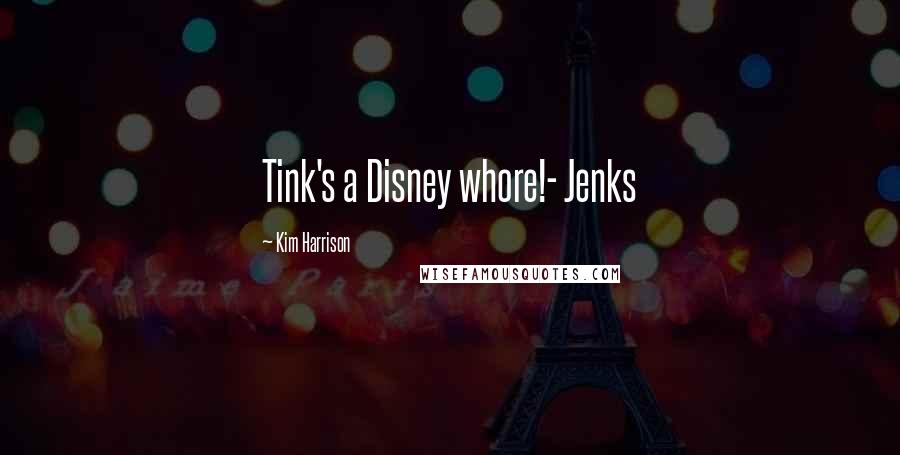 Kim Harrison quotes: Tink's a Disney whore!- Jenks