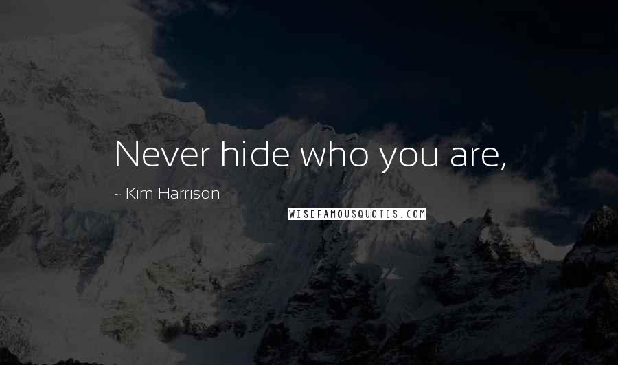 Kim Harrison quotes: Never hide who you are,