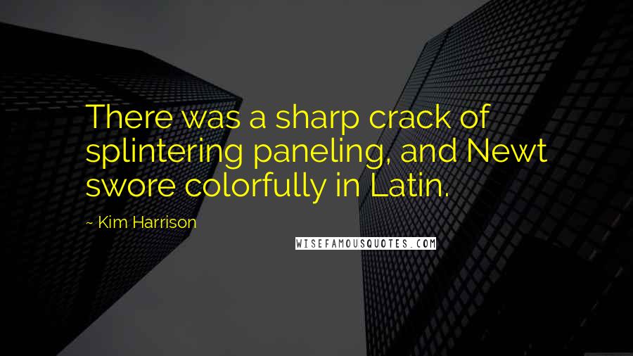 Kim Harrison quotes: There was a sharp crack of splintering paneling, and Newt swore colorfully in Latin.